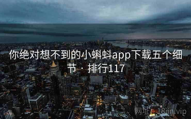 你绝对想不到的小蝌蚪app下载五个细节 · 排行117